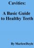 Cavities: A Basic Guide to Healthy Teeth by Marlow Doyle