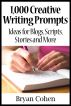 1,000 Creative Writing Prompts: Ideas for Blogs, Scripts, Stories and More by Bryan Cohen