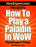 How To Play a Paladin In WoW - Your Step-By-Step Guide To Playing Paladins In World Of Warcraft by HowExpert Press 