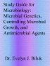Study Guide for Microbiology: Microbial Genetics, Controlling Microbial Growth, and Antimicrobial Agents by Dr. Evelyn J Biluk