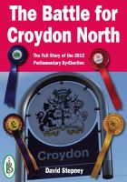 Cover for 'The Battle for Croydon North -  The Full Story of the 2012 Parliamentary By-Election'