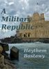 A Military Republic: Based on the events that led to the Egyptian Revolution by Haythem Bastawy