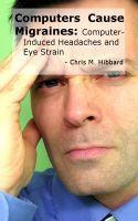 Cover for 'Computers Cause Migraines: Computer-Induced Headaches and Eye Strain'