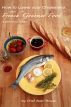 How to Lower your Cholesterol with French Gourmet Food. A practical guide by Alain Braux