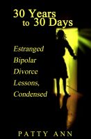 Cover for '30 Years to 30 Days; Estranged Bipolar Divorce Lessons, Condensed'
