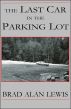 The Last Car in the Parking Lot by Brad Alan Lewis