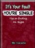 It's Your Fault You're Single: Tips on Finding Mr. Right by Mr. Locario