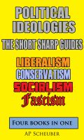 Cover for 'Political Ideologies: The Short Sharp Guides: Liberalism, Socialism, Conservatism and Fascism (4 books in 1)'