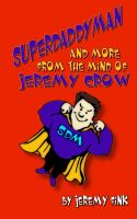 Cover for 'Superdaddyman and More from the Mind of Jeremy Crow'
