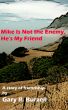 Mike Is Not the Enemy, Heâ€™s My Friend by Gary Burzell