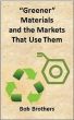 Greener Materials and the Markets That Use Them by Bob Brothers