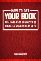 Cover for 'How to Get Your Book Published Free in Minutes and Marketed Worldwide in Days'
