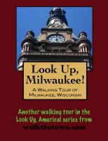 Cover for 'Look Up, Milwaukee! A Walking Tour of Milwaukee, Wisconsin'