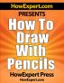 How To Draw With Pencils - Your Step-By-Step Guide To Drawing With Pencils by HowExpert Press