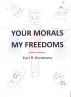 Your Morals My Freedoms (and my solutions) by Kurt Konieczny