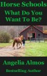 Horse Schools: What Do You Want To Be? by Angelia Almos