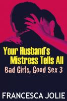 Cover for 'Your Husband's Mistress Tells All: Bad Girls, Good Sex 3'