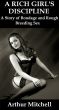 A Rich Girl's Discipline: A Story of Bondage and Rough Breeding Sex by Arthur Mitchell
