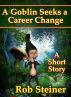 A Goblin Seeks a Career Change by Rob Steiner