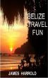 Belize Travel Fun by James Harrold