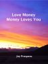 Love Money, Money Loves You by Joy Prospero