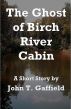 The Ghost of Birch River Cabin by John Gaffield