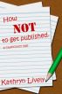 How Not to Get Published by Kathryn Lively
