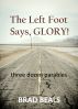 The Left Foot Says, GLORY! by Brad Beals