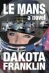 LE MANS a novel by Dakota Franklin