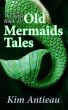 The First Book of Old Mermaids Tales by Kim Antieau