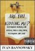 Are You Kidding Me? by Ivan Bannowsky