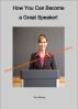 How You Can Become a Great Speaker! by Karen Murray