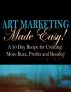 Art Marketing Made Easy: A 30-Day Recipe for Creating More Buzz, Profits and Results by Karen Moehr