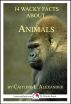 14 Wacky Facts About Animals: A 15-Minute Book by Caitlind Alexander