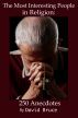 The Most Interesting People in Religion: 250 Anecdotes by David Bruce