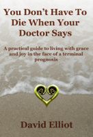 Cover for 'You Don't Have To Die When Your Doctor says'