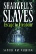 SHADWELL'S SLAVES Escape to Freedom by Sandra Kay Merriam
