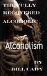 The Fully Recovered Alcoholic by Bill Cady