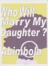 Who Will Marry My Daughter? by Abimbola 