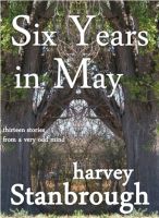Cover for 'Six Years in May: Thirteen Stories from a Very Odd Mind'