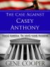 The Case Against Casey Anthony Crucial Questions The World Wants Answered by Gene Cooper