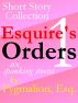Esquire's Orders 1 by Pygmalion Esq.