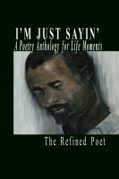 Cover for 'I'm Just Sayin': A Poetry Anthology for Life Moments'