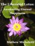 The Liberated Lotus: Awakening Eternal Happiness by Mathew Micheletti