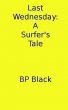 Last Wednesday: A Surfer's Tale by BP Black
