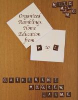 Cover for 'Organized Ramblings: Home Education From A to Z'