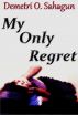 My Only Regret by Demetri O. Sahagun