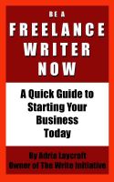 Cover for 'Be a Freelance Writer Now: A Quick Guide to Starting Your Business Today'