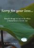 Sorry For Your Loss... Simple things to say or do when a friend loses a loved one by Loretta Chen