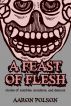 A Feast of Flesh: Tales of Zombies, Monsters, and Demons by Aaron Polson